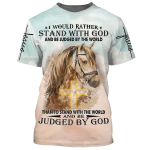 I Would Rather Stand With God And Be Judge By The World Horse 3d Shirts - Christian T Shirts For Men And Women